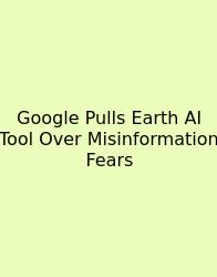 Google Pulls Earth AI Tool Over Misinformation Fears