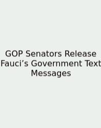 GOP Senators Release Fauci’s Government Text Messages