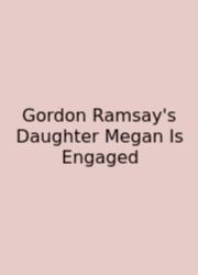 Gordon Ramsay's Daughter Megan Is Engaged