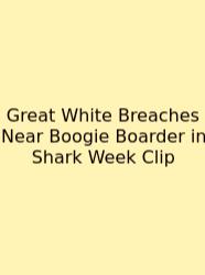 Great White Breaches Near Boogie Boarder In Shark Week Clip