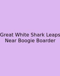 Great White Shark Leaps Near Boogie Boarder
