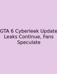 GTA 6 Cyberleek Update Leaks Continue, Fans Speculate