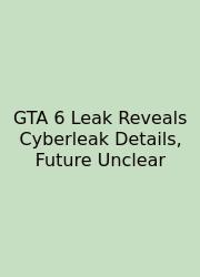 GTA 6 Leak Reveals Cyberleak Details, Future Unclear
