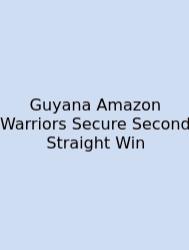 Guyana Amazon Warriors Secure Second Straight Win