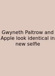 Gwyneth Paltrow And Apple Look Identical In New Selfie