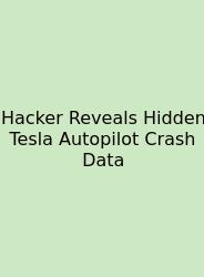 Hacker Reveals Hidden Tesla Autopilot Crash Data
