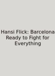 Hansi Flick: Barcelona Ready To Fight For Everything