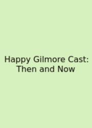 Happy Gilmore Cast: Then And Now