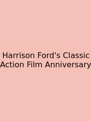 Harrison Ford's Classic Action Film Anniversary