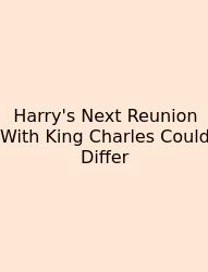Harry's Next Reunion With King Charles Could Differ