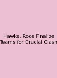 Hawks, Roos Finalize Teams For Crucial Clash
