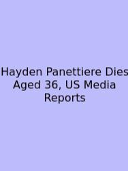 Hayden Panettiere Dies Aged 36, US Media Reports
