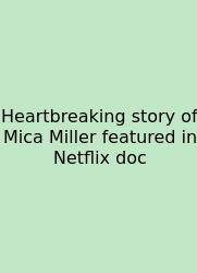 Heartbreaking Story Of Mica Miller Featured In Netflix Doc