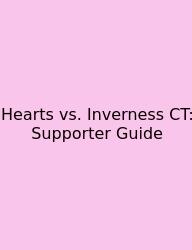 Hearts Vs. Inverness CT: Supporter Guide