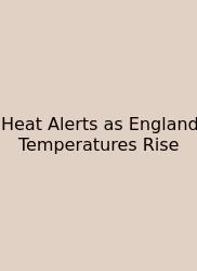 Heat Alerts As England Temperatures Rise
