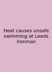 Heat Causes Unsafe Swimming At Leeds Ironman