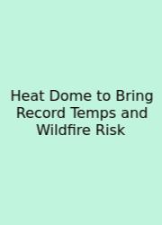 Heat Dome To Bring Record Temps And Wildfire Risk