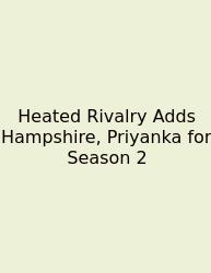 Heated Rivalry Adds Hampshire, Priyanka For Season 2