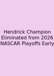 Hendrick Champion Eliminated From 2026 NASCAR Playoffs Early