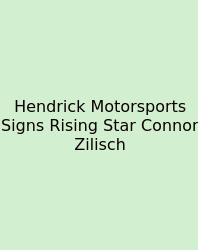 Hendrick Motorsports Signs Rising Star Connor Zilisch