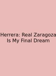 Herrera: Real Zaragoza Is My Final Dream