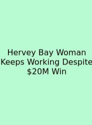 Hervey Bay Woman Keeps Working Despite $20M Win