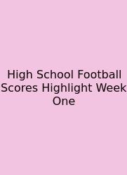 High School Football Scores Highlight Week One