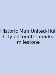 Historic Man United-Hull City Encounter Marks Milestone