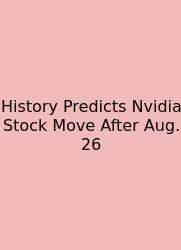 History Predicts Nvidia Stock Move After Aug. 26