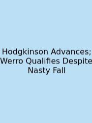 Hodgkinson Advances; Werro Qualifies Despite Nasty Fall