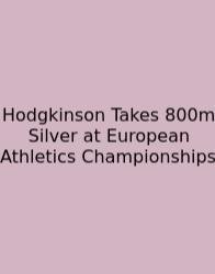 Hodgkinson Takes 800m Silver At European Athletics Championships