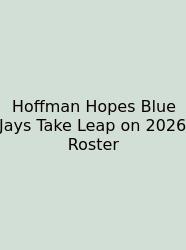 Hoffman Hopes Blue Jays Take Leap On 2026 Roster