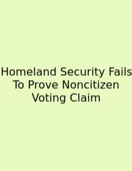 Homeland Security Fails To Prove Noncitizen Voting Claim