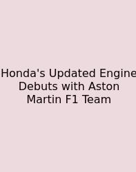 Honda's Updated Engine Debuts With Aston Martin F1 Team