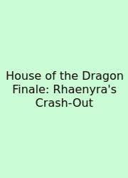 House Of The Dragon Finale: Rhaenyra's Crash-Out