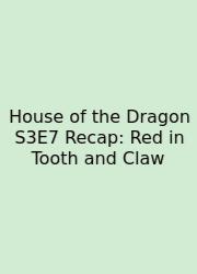 House Of The Dragon S3E7 Recap: Red In Tooth And Claw