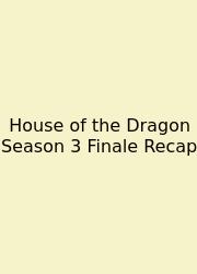 House Of The Dragon Season 3 Finale Recap