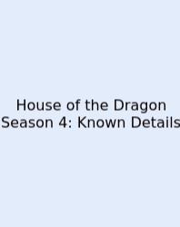 House Of The Dragon Season 4: Known Details
