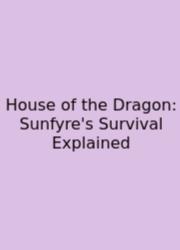House Of The Dragon: Sunfyre's Survival Explained