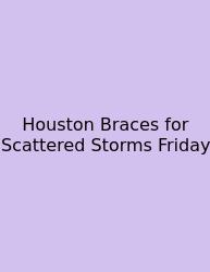 Houston Braces For Scattered Storms Friday