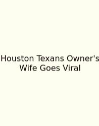 Houston Texans Owner's Wife Goes Viral