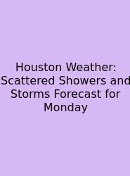 Houston Weather: Scattered Showers And Storms Forecast For Monday