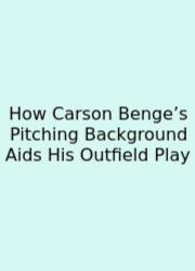 How Carson Benge’s Pitching Background Aids His Outfield Play