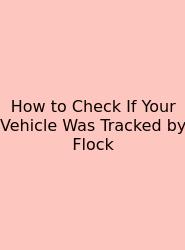 How To Check If Your Vehicle Was Tracked By Flock