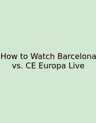 How To Watch Barcelona Vs. CE Europa Live