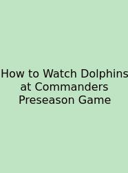 How To Watch Dolphins At Commanders Preseason Game