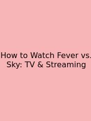 How To Watch Fever Vs. Sky: TV & Streaming