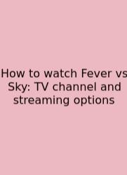How To Watch Fever Vs Sky: TV Channel And Streaming Options