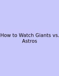 How To Watch Giants Vs. Astros