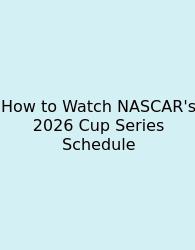 How To Watch NASCAR's 2026 Cup Series Schedule